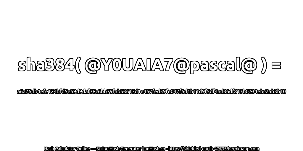sha384( @Y0UAIA7@pascal@ ) = a6a76db4efe124bfd5e59d9daf38c6bb79fab53613d1e457fed39fe047f6d1b11d9f5df4ad36df817b0734ebc2ab3b10 | unHash.co