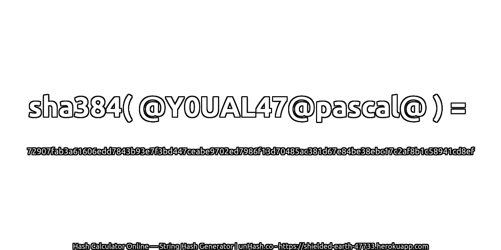 sha384( @Y0UAL47@pascal@ ) = 72907fab3a61606edd7843b93e7f3bd447ceabe9702ed7986f13d70485ac381d67e84be38ebc17c2af8b1c58941cd8ef | unHash.co