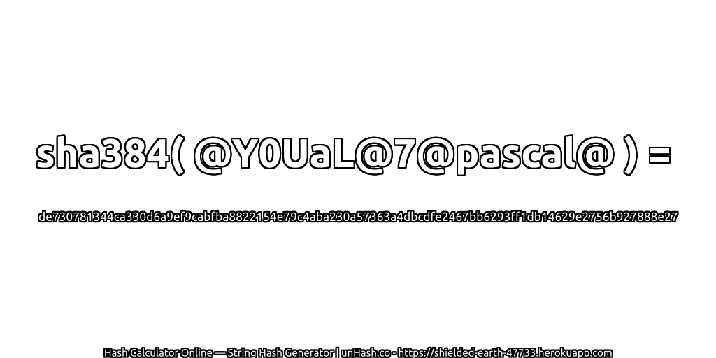 sha384( @Y0UaL@7@pascal@ ) = de730781344ca330d6a9ef9cabfba8822154e79c4aba230a57363a4dbcdfe2467bb6293ff1db14629e2756b927888e27 | unHash.co