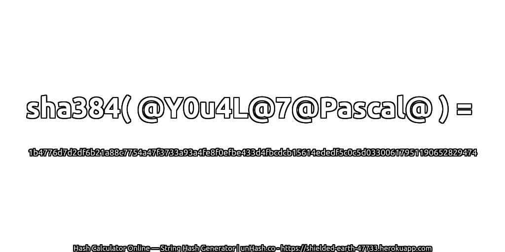 sha384( @Y0u4L@7@Pascal@ ) = 1b4776d7d2df6b21a88c7754a47f3733a93a4fe8f0efbe433d4fbcdcb15614ededf5c0c5d03300617951190652829474 | unHash.co