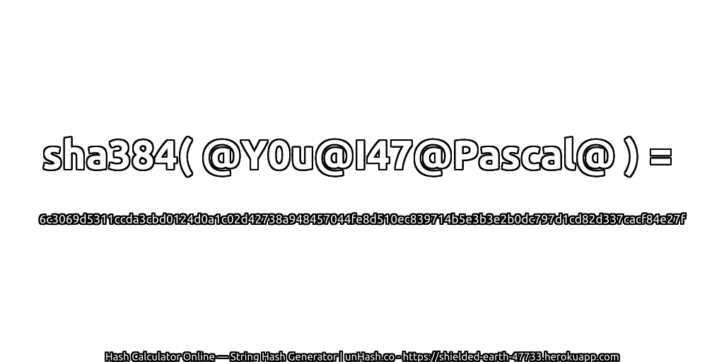 sha384( @Y0u@I47@Pascal@ ) = 6c3069d5311ccda3cbd0124d0a1c02d42738a948457044fe8d510ec839714b5e3b3e2b0dc797d1cd82d337cacf84e27f | unHash.co