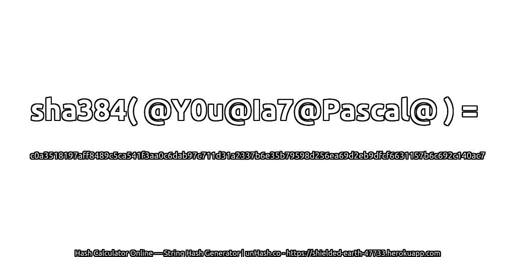 sha384( @Y0u@Ia7@Pascal@ ) = c0a3518197aff8489c5ca541f3aa0c6dab97c711d31a2337b6e35b79598d256ea69d2eb9dfcf6631157b6c692c140ac7 | unHash.co