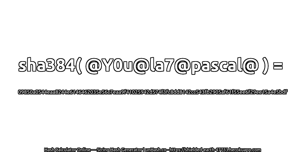 sha384( @Y0u@la7@pascal@ ) = 09850a0544eaa8244e6146462035e56c7eaa9f41025942d574f3fc8dd8142cc543fb2905af61f55ee6f29ee15a4e5bdf | unHash.co