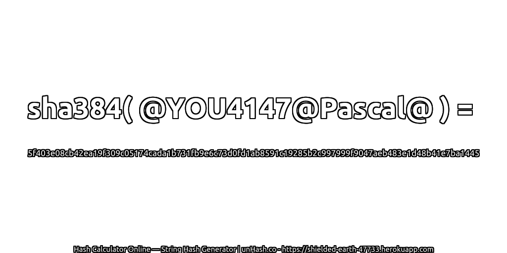 sha384( @YOU4147@Pascal@ ) = 5f403e08cb42ea19f309c05174cada1b731fb9e6c73d0fd1ab8591c19285b2c997999f9047aeb483e1d48b41e7ba1445 | unHash.co