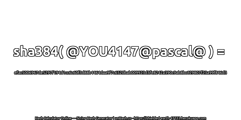 sha384( @YOU4147@pascal@ ) = efac5006967de5297f194d1cc6c60f3d88b4464daa9f7c6520bab009923d3fe8242a390c9ab8bc129807f23a99f846d3 | unHash.co