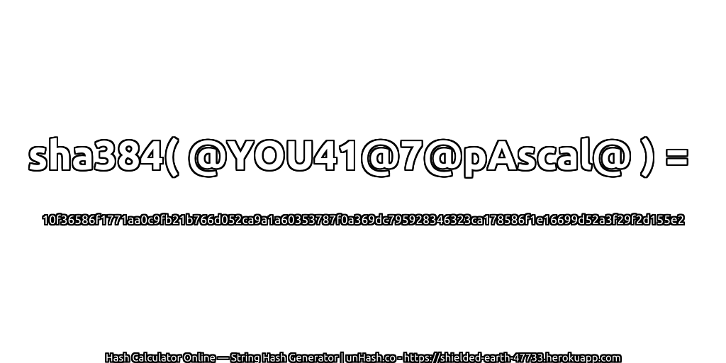 sha384( @YOU41@7@pAscal@ ) = 10f36586f1771aa0c9fb21b766d052ca9a1a60353787f0a369dc795928346323ca178586f1e16699d52a3f29f2d155e2 | unHash.co