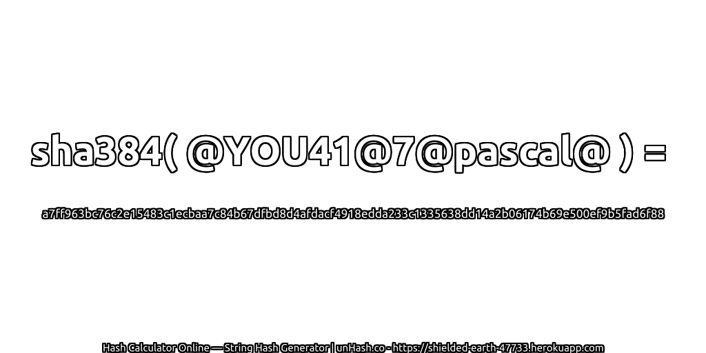 sha384( @YOU41@7@pascal@ ) = a7ff963bc76c2e15483c1ecbaa7c84b67dfbd8d4afdacf4918edda233c1335638dd14a2b06174b69e500ef9b5fad6f88 | unHash.co