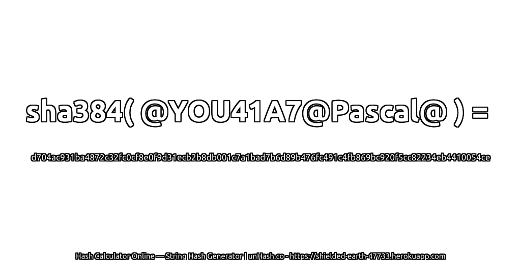 sha384( @YOU41A7@Pascal@ ) = d704ac931ba4872c32fc0cf8e0f9d31ecb2b8db001c7a1bad7b6d89b476fc491c4fb869bc920f5cc82234eb4410054ce | unHash.co