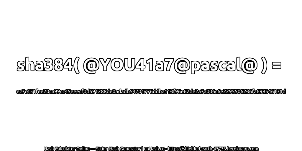 sha384( @YOU41a7@pascal@ ) = ec7c151fee20ca99cc45eeecf0d591288de0adadb54701776ddba113f96e62de2a7a006c6e2295506236fa698546131d | unHash.co
