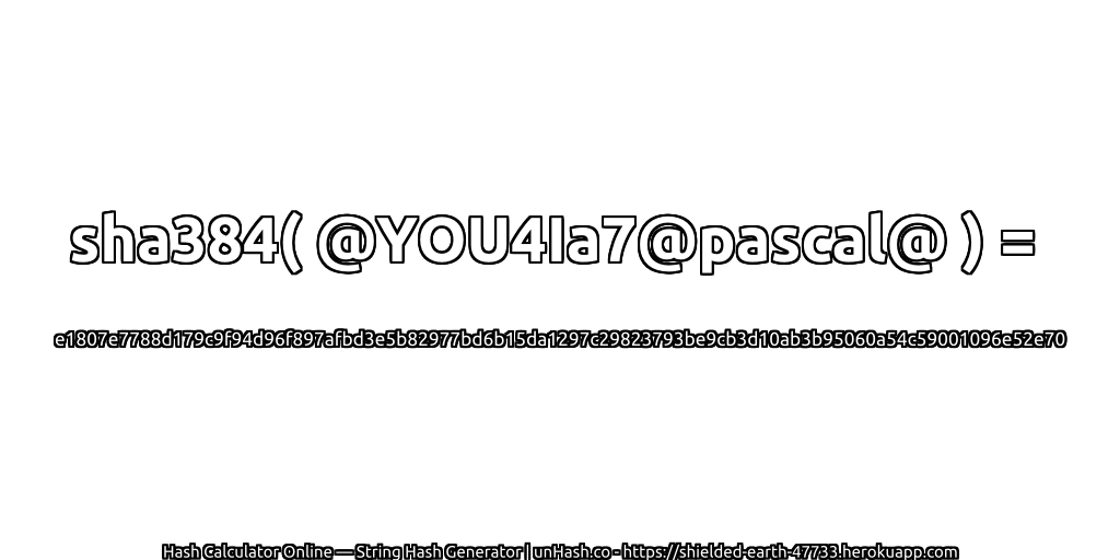 sha384( @YOU4Ia7@pascal@ ) = e1807e7788d179c9f94d96f897afbd3e5b82977bd6b15da1297c29823793be9cb3d10ab3b95060a54c59001096e52e70 | unHash.co