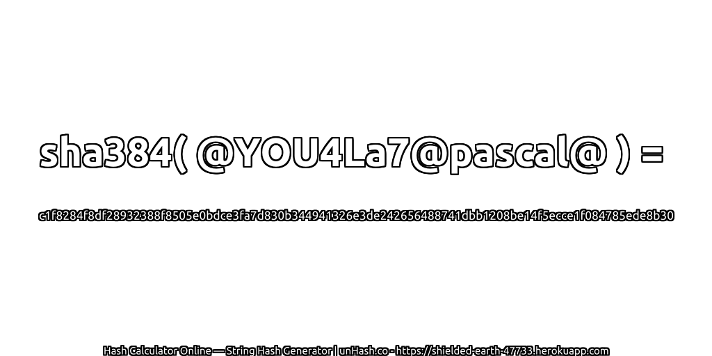 sha384( @YOU4La7@pascal@ ) = c1f8284f8df28932388f8505e0bdce3fa7d830b344941326e3de242656488741dbb1208be14f5ecce1f084785ede8b30 | unHash.co