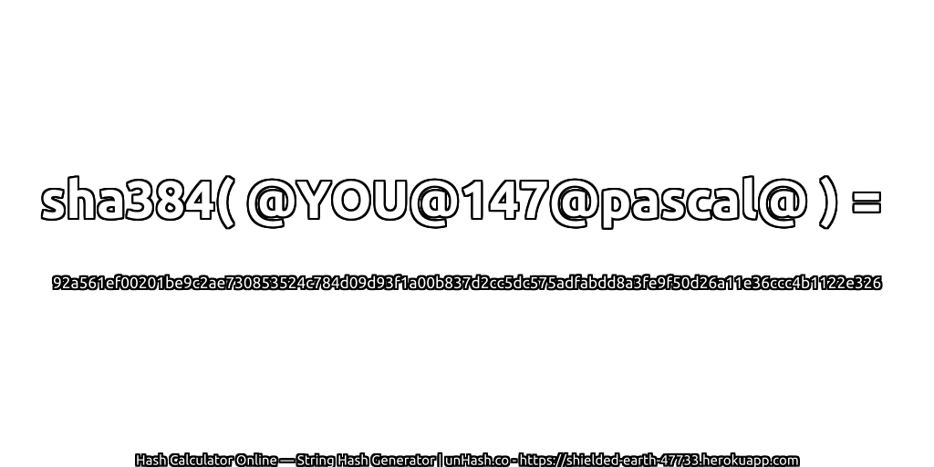 sha384( @YOU@147@pascal@ ) = 92a561ef00201be9c2ae730853524c784d09d93f1a00b837d2cc5dc575adfabdd8a3fe9f50d26a11e36ccc4b1122e326 | unHash.co