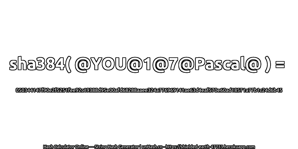 sha384( @YOU@1@7@Pascal@ ) = 050344147f90e2f5251fee92c19388d95e00afd68288aaee324a776969141ae63d4eaf570e60ad18571a77b1c24d6b45 | unHash.co