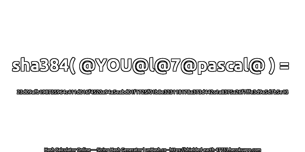 sha384( @YOU@l@7@pascal@ ) = 23d09afb198735964c411d016f4520a94a5eabd01f1725f01b8e323118178a373d442c1a8375a26f7ffe3d9a5d7b5e13 | unHash.co