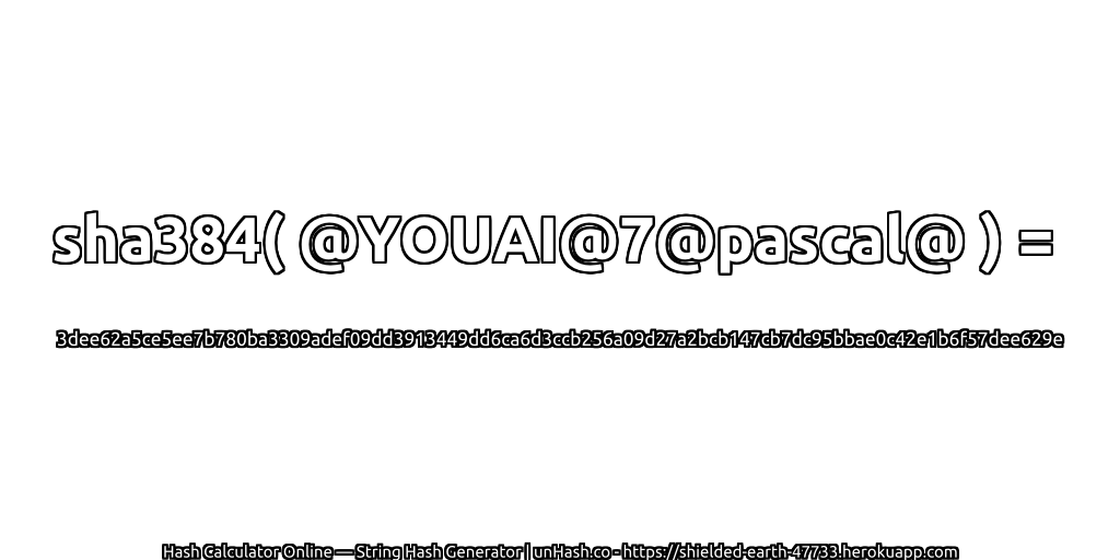 sha384( @YOUAI@7@pascal@ ) = 3dee62a5ce5ee7b780ba3309adef09dd3913449dd6ca6d3ccb256a09d27a2bcb147cb7dc95bbae0c42e1b6f57dee629e | unHash.co