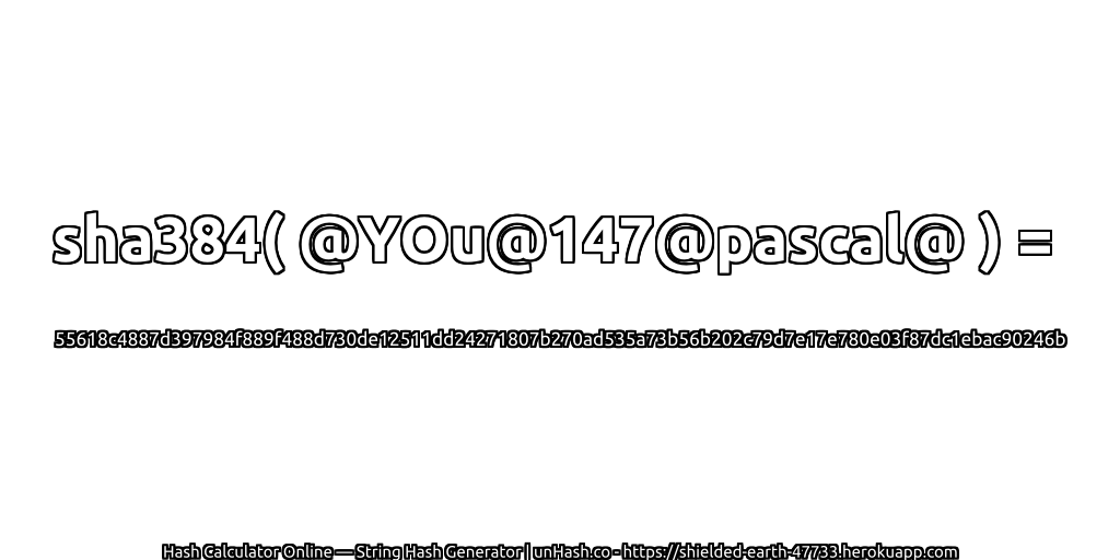 sha384( @YOu@147@pascal@ ) = 55618c4887d397984f889f488d730de12511dd24271807b270ad535a73b56b202c79d7e17e780e03f87dc1ebac90246b | unHash.co