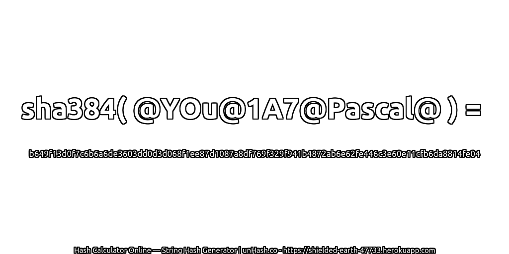 sha384( @YOu@1A7@Pascal@ ) = b649f13d0f7c6b6a6de3603dd0d3d068f1ee87d1087a8df769f329f941b4872ab6e62fe446c3e60e11cfb6da8814fe04 | unHash.co