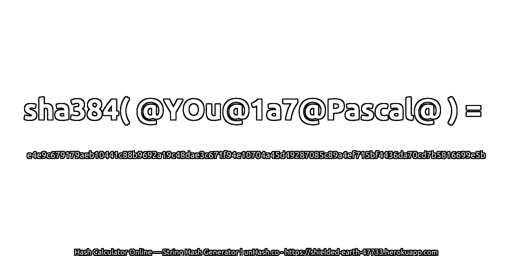 sha384( @YOu@1a7@Pascal@ ) = e4e9c679179aeb10441c88b9692a19c48dae3c671f94e10704a45d49287085c89a4ef715bf4436da70cd7b5816699e5b | unHash.co