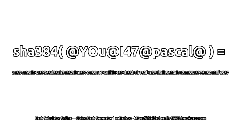 sha384( @YOu@I47@pascal@ ) = ae334a05d24a59368d28cb3c232d465970e85c174adfd44594b33b1b160f4c37d8db5620d112aa85a8973a80e28f6987 | unHash.co