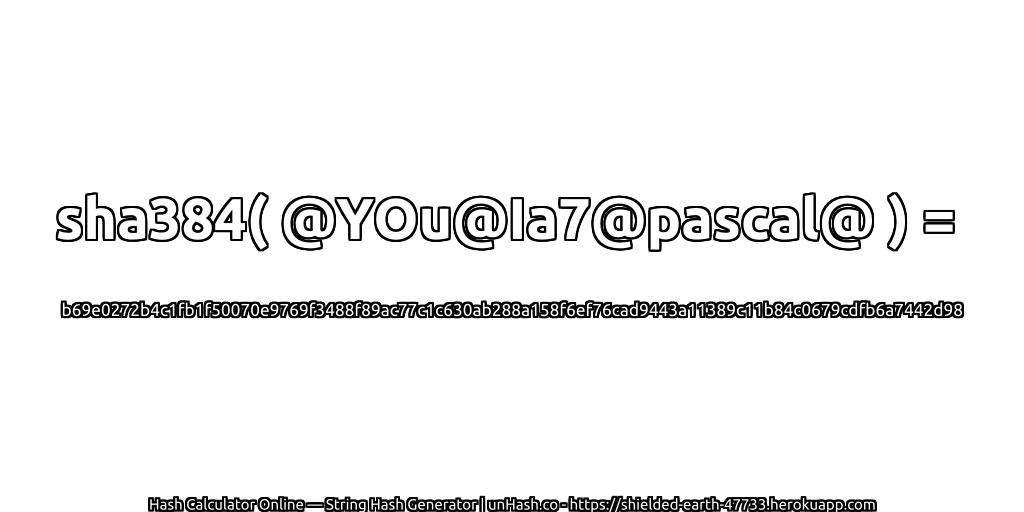 sha384( @YOu@Ia7@pascal@ ) = b69e0272b4c1fb1f50070e9769f3488f89ac77c1c630ab288a158f6ef76cad9443a11389c11b84c0679cdfb6a7442d98 | unHash.co
