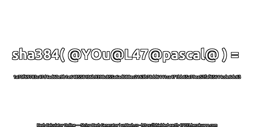sha384( @YOu@L47@pascal@ ) = 1a70f69783c47d4ad60e9b1e648558136b9398c855a6ad088ec2163b78dd6441ca471bb65a79ea52faf65644cde6dc63 | unHash.co