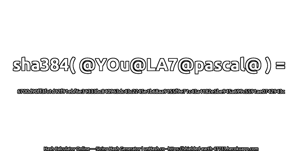sha384( @YOu@LA7@pascal@ ) = 6700d90ff3fc1d12f91ebf6e31333bc840963dc43c2245e1b68aa9155f9e71c43a4182e5be945a699c5591ae0742943c | unHash.co
