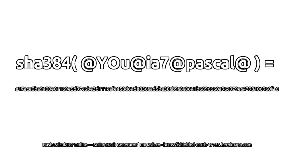 sha384( @YOu@ia7@pascal@ ) = e17ace0ba9400e01169e5d97c6be3d111cafe458d64de856cad5be38cb9c8c8641b6896660a96c979ec4298106960f16 | unHash.co