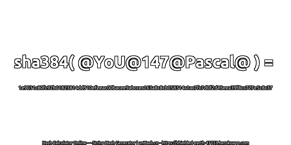 sha384( @YoU@147@Pascal@ ) = 1e9031c80fc92b01823814dd910efeeac00bacee9abccec163a8c8cb058314c1ac7fc7d0f2d13eea39f8cc727e5c8c37 | unHash.co