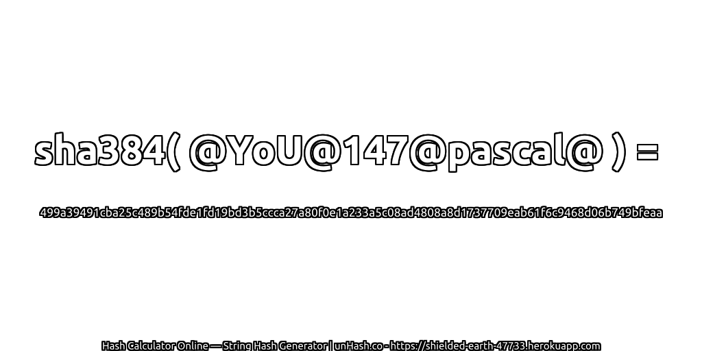sha384( @YoU@147@pascal@ ) = 499a39491cba25c489b54fde1fd19bd3b5ccca27a80f0e1a233a5c08ad4808a8d1737709eab61f6c9468d06b749bfeaa | unHash.co