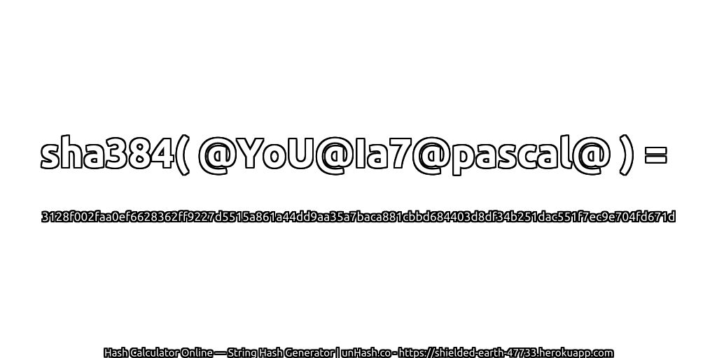 sha384( @YoU@Ia7@pascal@ ) = 3128f002faa0ef6628362ff9227d5515a861a44dd9aa35a7baca881cbbd684403d8df34b251dac551f7ec9e704fd671d | unHash.co