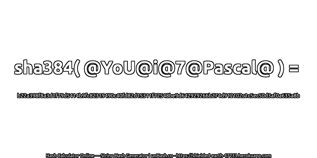 sha384( @YoU@i@7@Pascal@ ) = b22a398f8a3d1f79d5414b9fc82319490c40fd82d15311f72548be9d642929266b274d912102c1c5ec50d3af0a635a8b | unHash.co