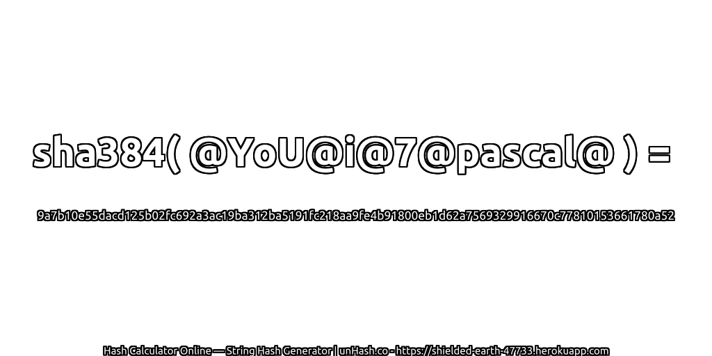 sha384( @YoU@i@7@pascal@ ) = 9a7b10e55dacd125b02fc692a3ac19ba312ba5191fc218aa9fe4b91800eb1d62a7569329916670c77810153661780a52 | unHash.co