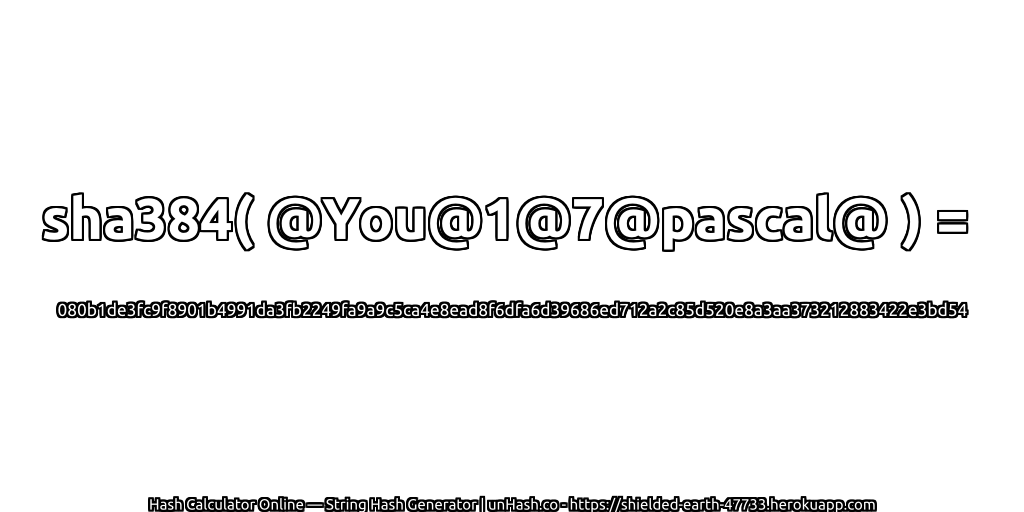 sha384( @You@1@7@pascal@ ) = 080b1de3fc9f8901b4991da3fb2249fa9a9c5ca4e8ead8f6dfa6d39686ed712a2c85d520e8a3aa373212883422e3bd54 | unHash.co