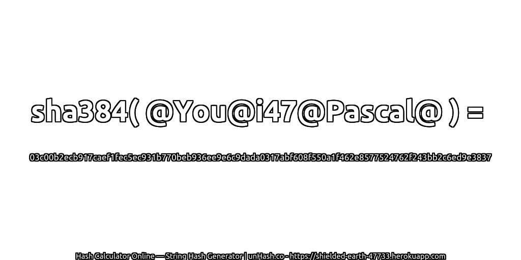 sha384( @You@i47@Pascal@ ) = 03c00b2ecb917caef1fec5ec931b770beb936ee9e6c9dada0317abf608f550a1f462e8577524762f243bb2c6ed9e3837 | unHash.co