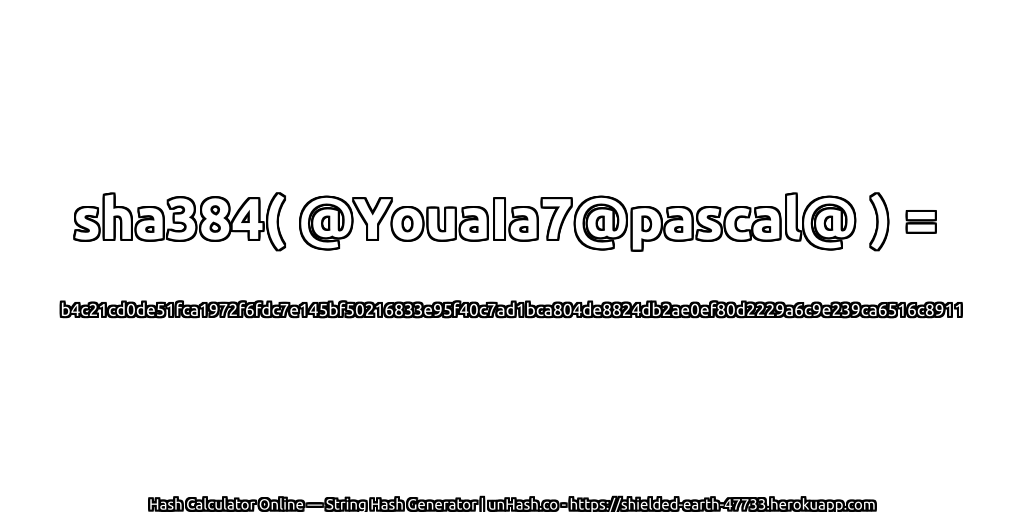 sha384( @YouaIa7@pascal@ ) = b4c21cd0de51fca1972f6fdc7e145bf50216833e95f40c7ad1bca804de8824db2ae0ef80d2229a6c9e239ca6516c8911 | unHash.co
