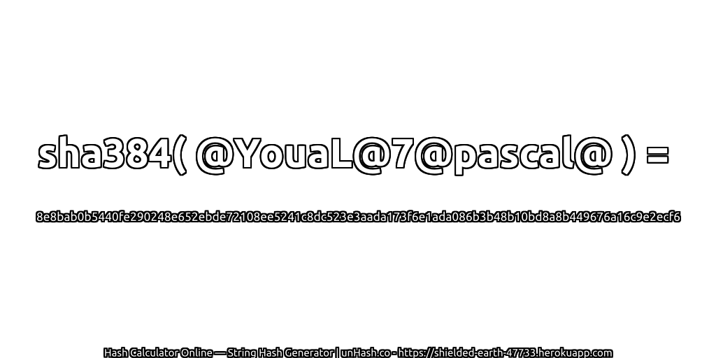 sha384( @YouaL@7@pascal@ ) = 8e8bab0b5440fe290248e652ebde72108ee5241c8dc523e3aada173f6e1ada086b3b48b10bd8a8b449676a16c9e2ecf6 | unHash.co