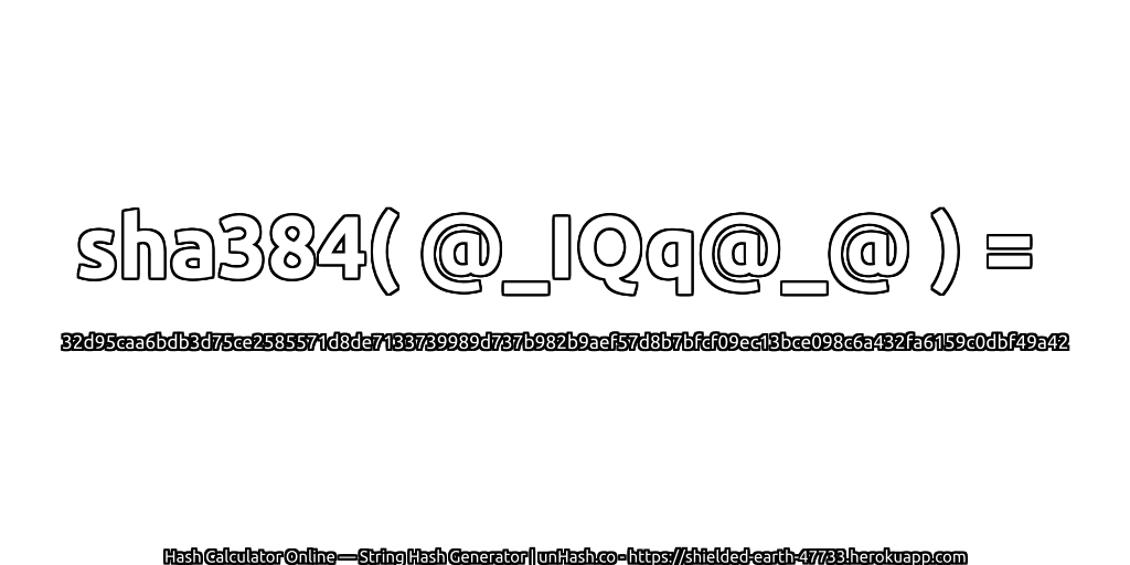 sha384( @_IQq@_@ ) = 32d95caa6bdb3d75ce2585571d8de7133739989d737b982b9aef57d8b7bfcf09ec13bce098c6a432fa6159c0dbf49a42 | unHash.co
