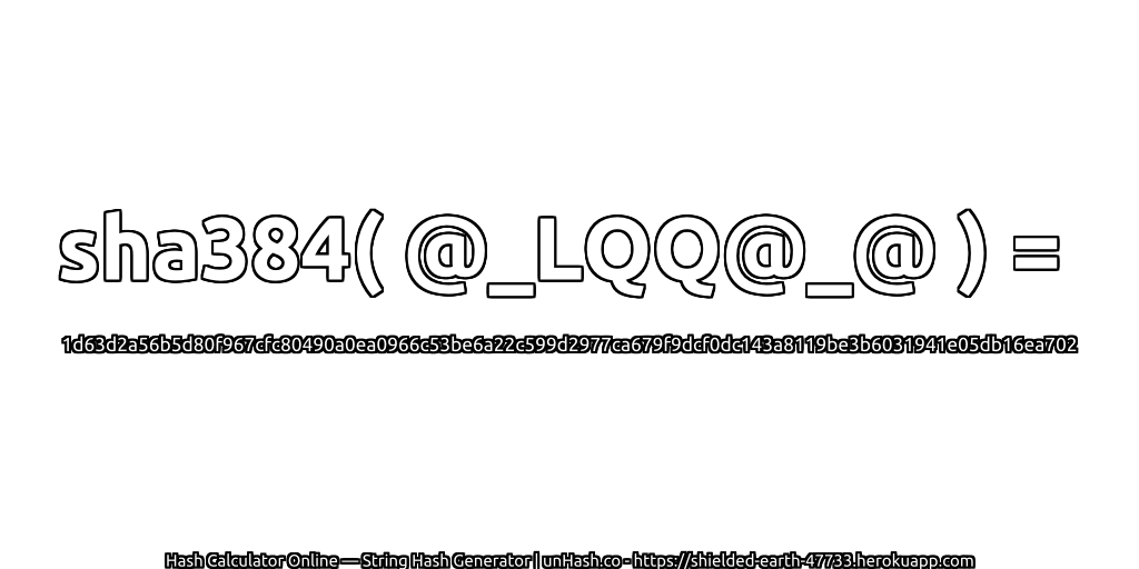 sha384( @_LQQ@_@ ) = 1d63d2a56b5d80f967cfc80490a0ea0966c53be6a22c599d2977ca679f9dcf0dc143a8119be3b6031941e05db16ea702 | unHash.co