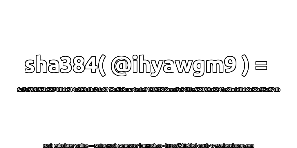 sha384( @ihyawgm9 ) = 6a7c799f65b52740bb514c289d0c7da8113c5b3caa4ede913f503f8eec7c343fe658f98a3241e8bcb0bb8c38c95a87db | unHash.co