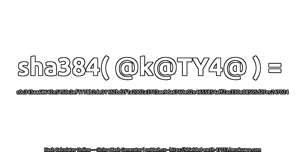 sha384( @k@TY4@ ) = c0c343aa68642e5150c3ef1778b2de01132bd2f1a2002a3703ae9da6760e02e4655854aff2ac330e08505d27ec247024 | unHash.co