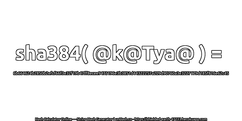 sha384( @k@Tya@ ) = 6b664624b2850b2efcf66f3e32f19b47ff8ecee9473196e3b3851d44322257a209d90760a3e3227179d185f816e62c45 | unHash.co