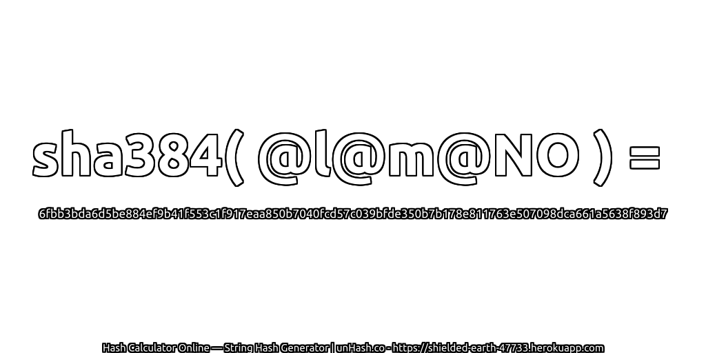 sha384( @l@m@NO ) = 6fbb3bda6d5be884ef9b41f553c1f917eaa850b7040fcd57c039bfde350b7b178e811763e507098dca661a5638f893d7 | unHash.co