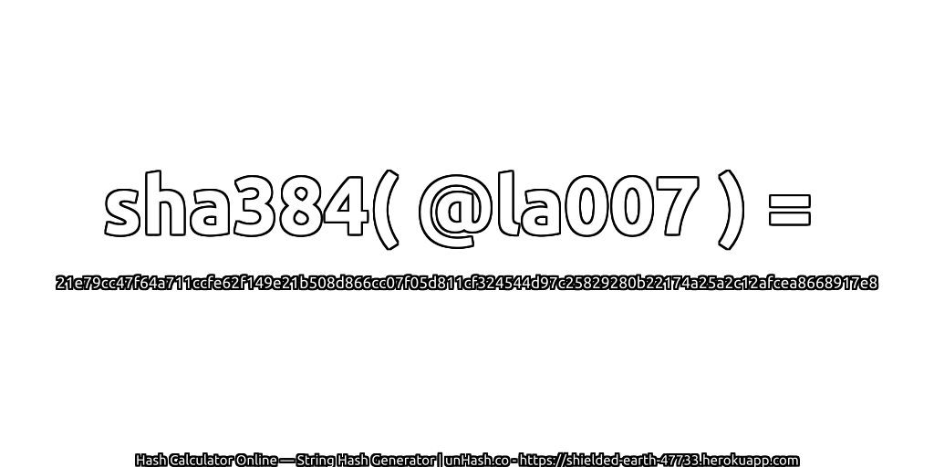 sha384( @la007 ) = 21e79cc47f64a711ccfe62f149e21b508d866cc07f05d811cf324544d97c25829280b22174a25a2c12afcea8668917e8 | unHash.co