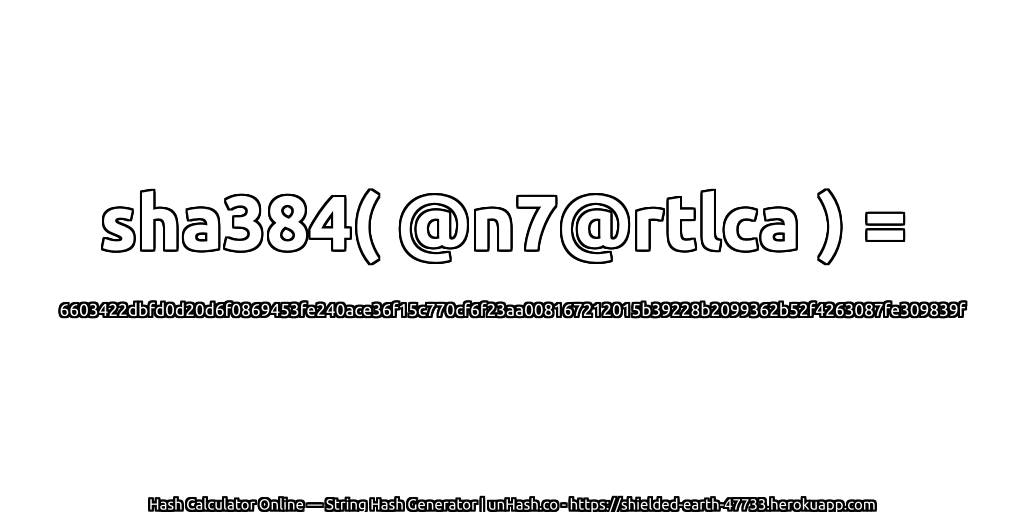 sha384( @n7@rtlca ) = 6603422dbfd0d20d6f0869453fe240ace36f15c770cf6f23aa008167212015b39228b2099362b52f4263087fe309839f | unHash.co