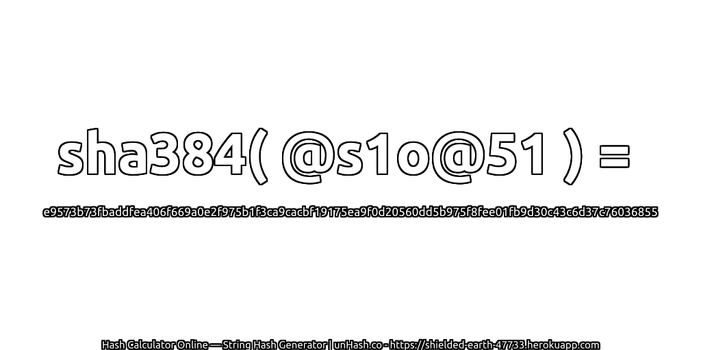 sha384( @s1o@51 ) = e9573b73fbaddfea406f669a0e2f975b1f3ca9cacbf19175ea9f0d20560dd5b975f8fee01fb9d30c43c6d37c76036855 | unHash.co