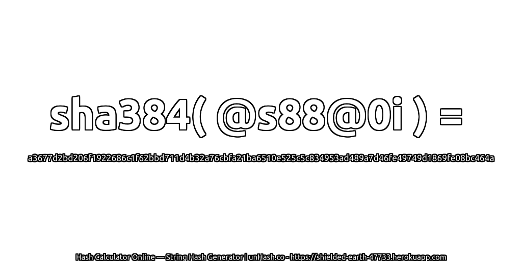 sha384( @s88@0i ) = a3677d2bd206f1922686c1f62bbd711d4b32a76cbfa21ba6510e525c5c834953ad489a7d46fe49749d1869fe08bc464a | unHash.co