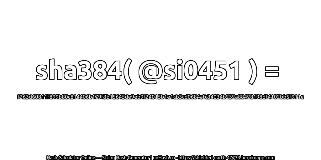 sha384( @si0451 ) = f263d60811f899b80c814406b179f3b15645de9eb9f24015b1e1cb3cd0684afc34034b232a88428198df4102bb5f911e | unHash.co