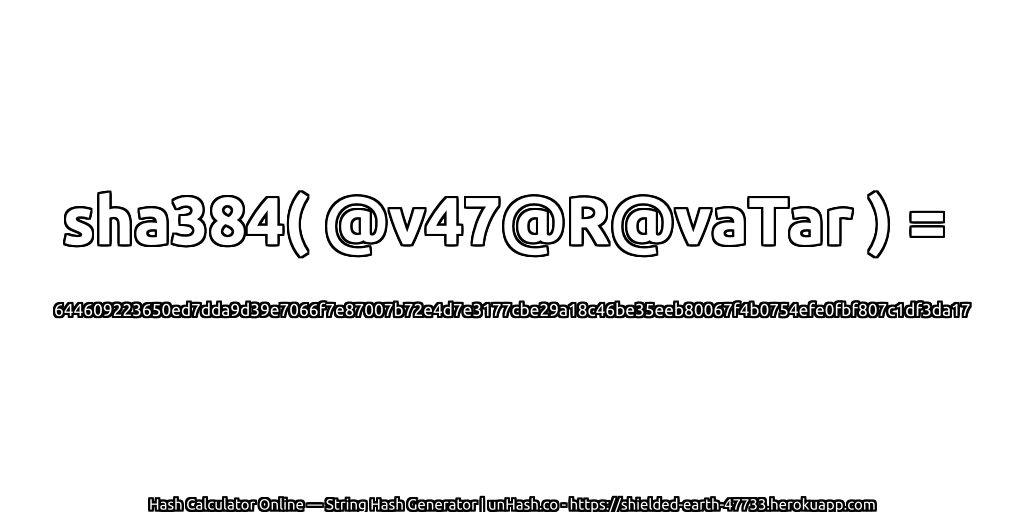 sha384( @v47@R@vaTar ) = 644609223650ed7dda9d39e7066f7e87007b72e4d7e3177cbe29a18c46be35eeb80067f4b0754efe0fbf807c1df3da17 | unHash.co