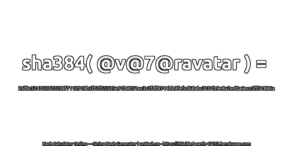 sha384( @v@7@ravatar ) = 26f8c524752722238f7112019b5f02f55505e91b8051ec3c2fdf8744bb9fefcd68abc2101b9e8a2ed0a6ecc5ff31886a | unHash.co