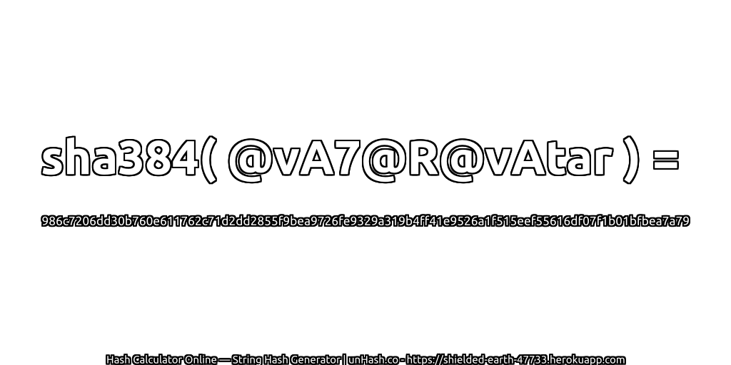 sha384( @vA7@R@vAtar ) = 986c7206dd30b760e611762c71d2dd2855f9bea9726fe9329a319b4ff41e9526a1f515eef55616df07f1b01bfbea7a79 | unHash.co